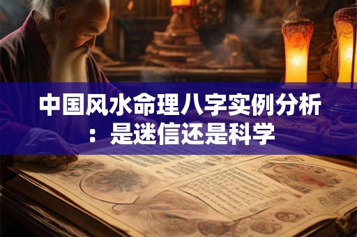 中国风水命理八字实例分析：是迷信还是科学