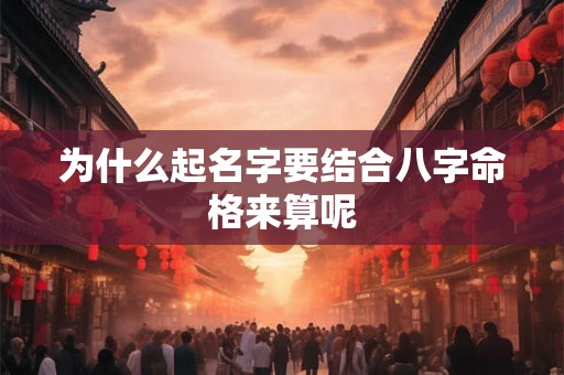 为什么起名字要结合八字命格来算呢