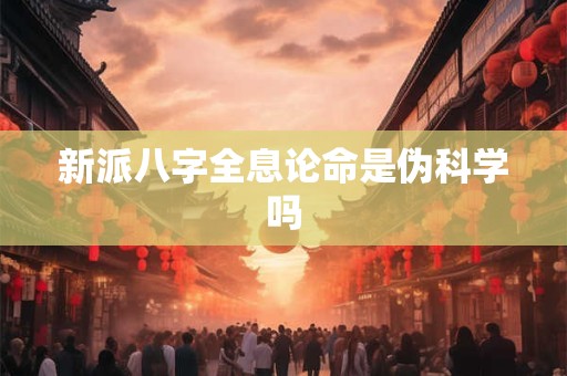 新派八字全息论命是伪科学吗