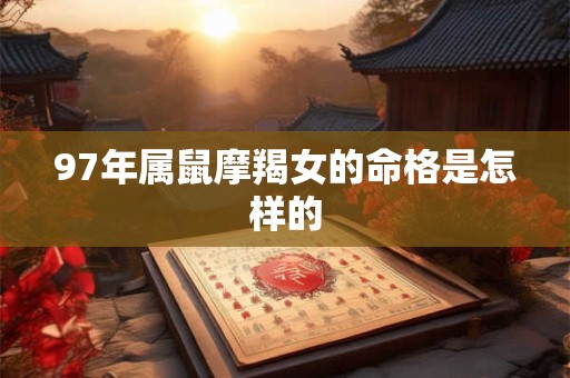 97年属鼠摩羯女的命格是怎样的