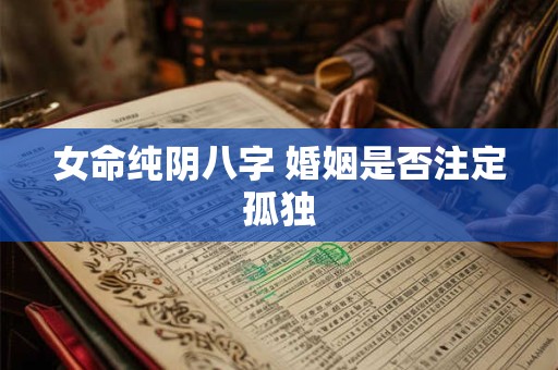 女命纯阴八字 婚姻是否注定孤独