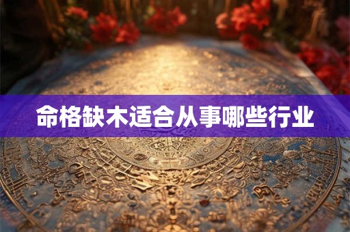 命格缺木适合从事哪些行业