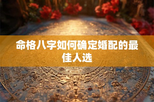 命格八字如何确定婚配的最佳人选