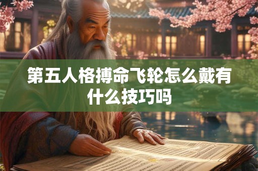 第五人格搏命飞轮怎么戴有什么技巧吗