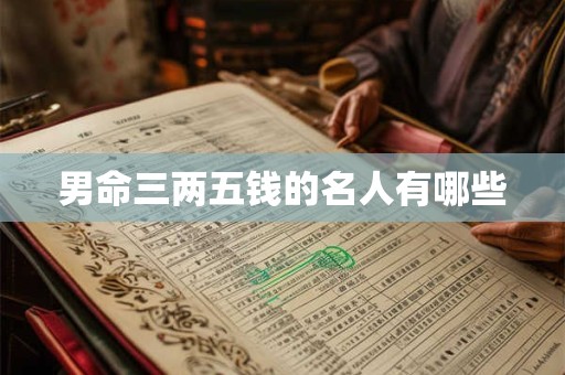男命三两五钱的名人有哪些