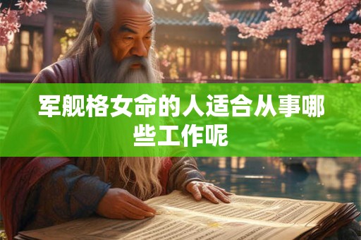 军舰格女命的人适合从事哪些工作呢