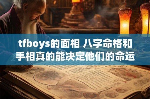 tfboys的面相 八字命格和手相真的能决定他们的命运吗