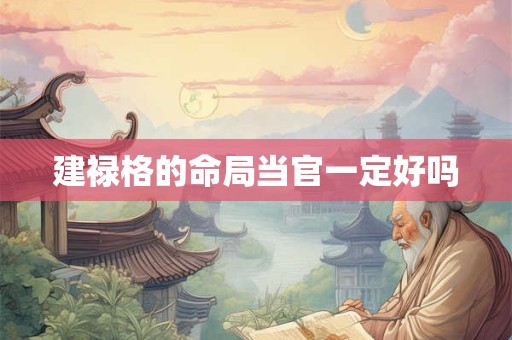 建禄格的命局当官一定好吗