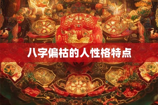 八字偏枯的人性格特点
