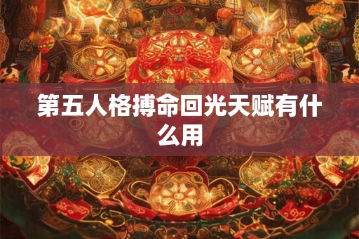 第五人格搏命回光天赋有什么用