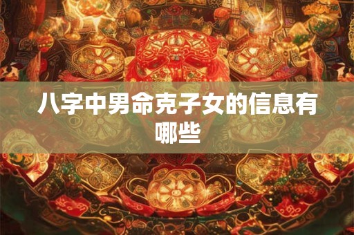 八字中男命克子女的信息有哪些