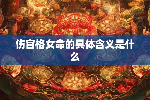 伤官格女命的具体含义是什么