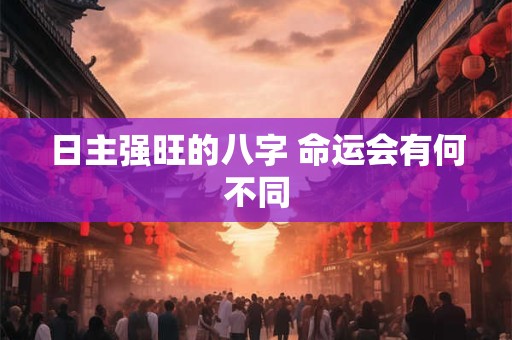 日主强旺的八字 命运会有何不同