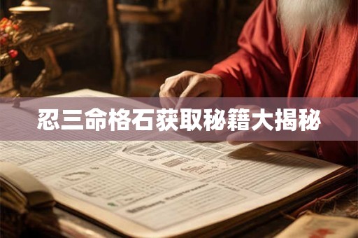 忍三命格石获取秘籍大揭秘