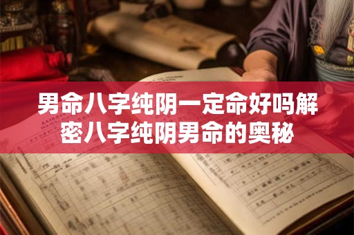男命八字纯阴一定命好吗解密八字纯阴男命的奥秘
