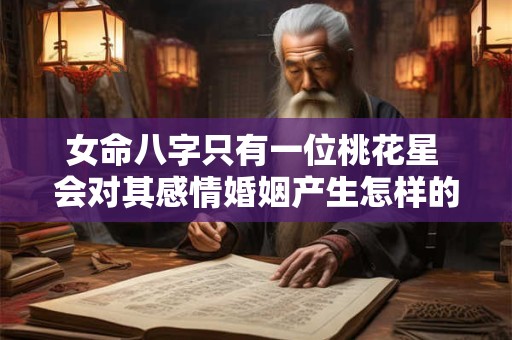 女命八字只有一位桃花星 会对其感情婚姻产生怎样的影响呢