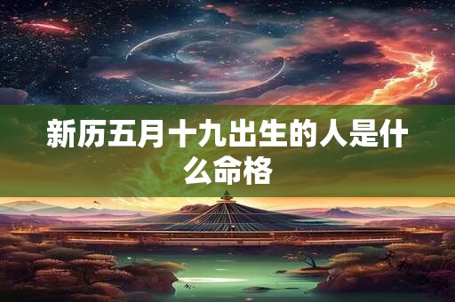 新历五月十九出生的人是什么命格