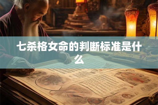 七杀格女命的判断标准是什么