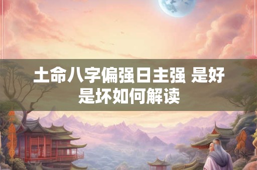 土命八字偏强日主强 是好是坏如何解读