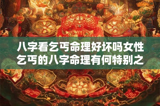 八字看乞丐命理好坏吗女性乞丐的八字命理有何特别之处