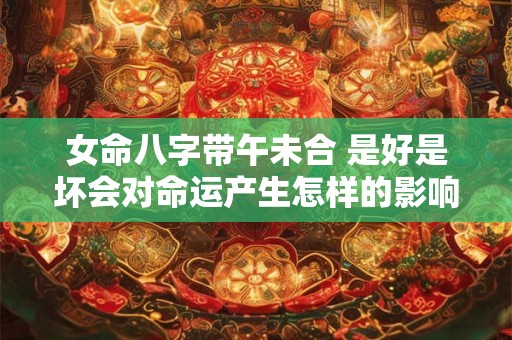 女命八字带午未合 是好是坏会对命运产生怎样的影响