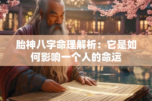 胎神八字命理解析：它是如何影响一个人的命运