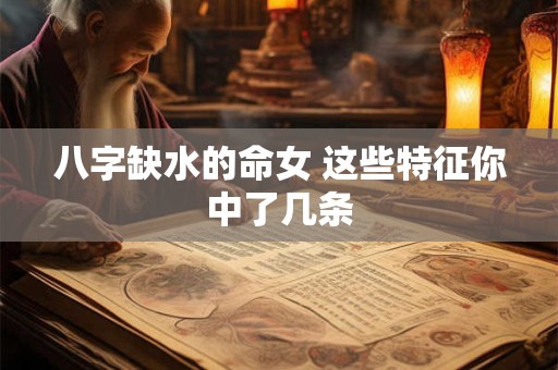 八字缺水的命女 这些特征你中了几条