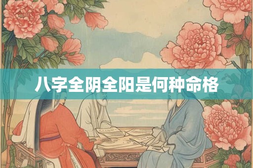 八字全阴全阳是何种命格