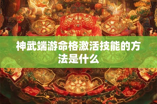 神武端游命格激活技能的方法是什么
