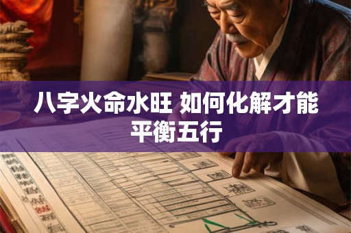 八字火命水旺 如何化解才能平衡五行