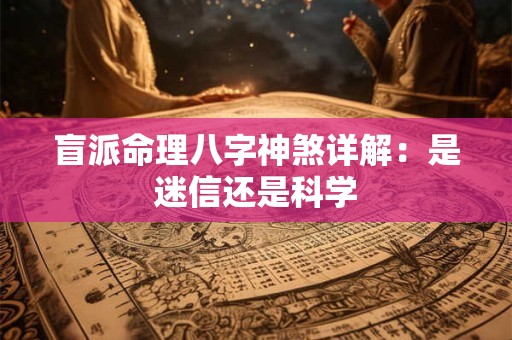 盲派命理八字神煞详解：是迷信还是科学