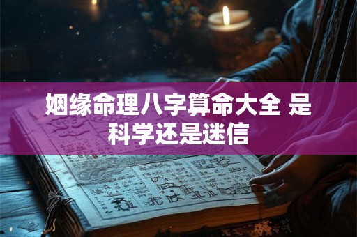姻缘命理八字算命大全 是科学还是迷信