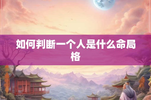 如何判断一个人是什么命局格
