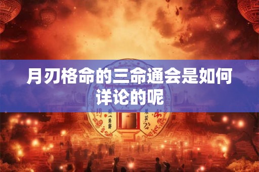 月刃格命的三命通会是如何详论的呢