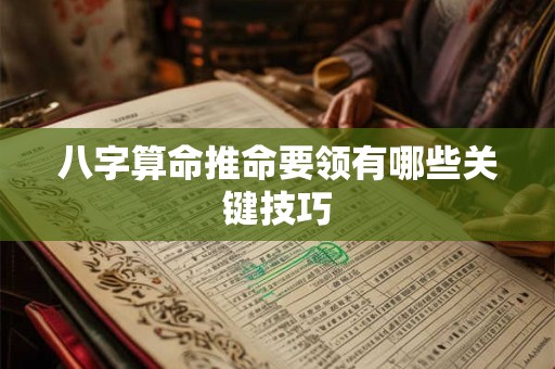 八字算命推命要领有哪些关键技巧