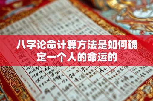八字论命计算方法是如何确定一个人的命运的