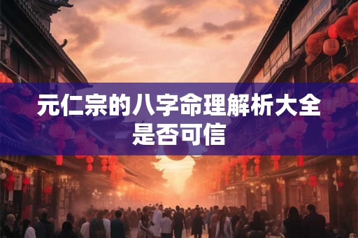 元仁宗的八字命理解析大全是否可信