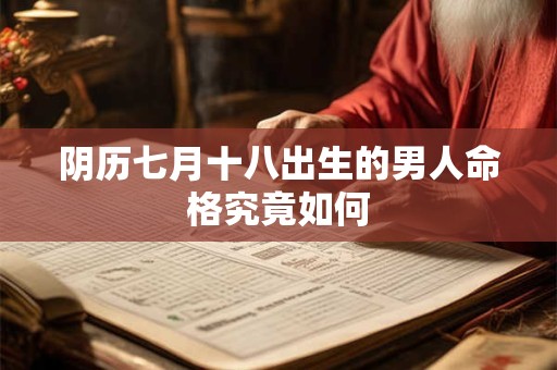 阴历七月十八出生的男人命格究竟如何