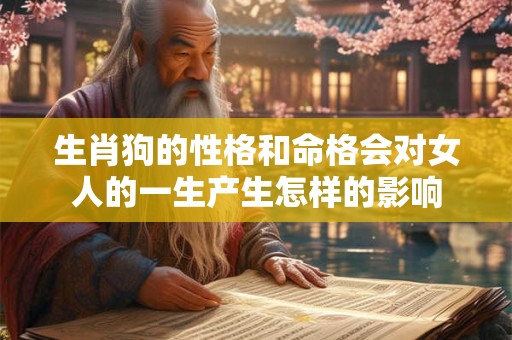 生肖狗的性格和命格会对女人的一生产生怎样的影响