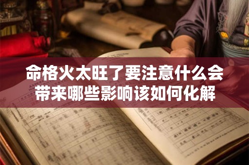 命格火太旺了要注意什么会带来哪些影响该如何化解
