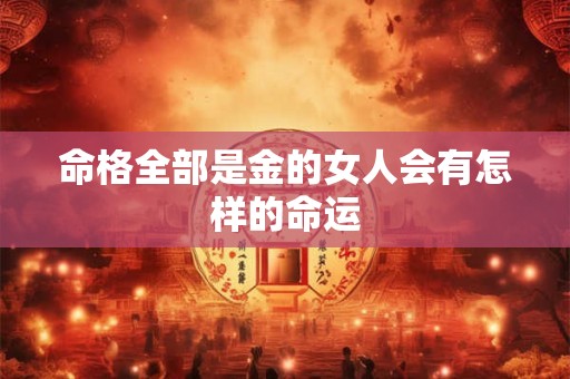 命格全部是金的女人会有怎样的命运