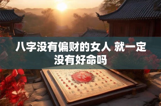 八字没有偏财的女人 就一定没有好命吗