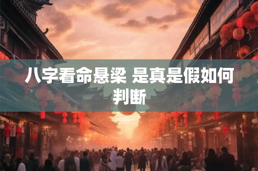 八字看命悬梁 是真是假如何判断