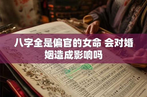 八字全是偏官的女命 会对婚姻造成影响吗