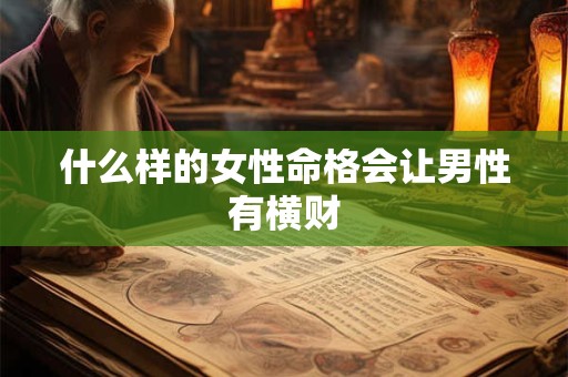 什么样的女性命格会让男性有横财