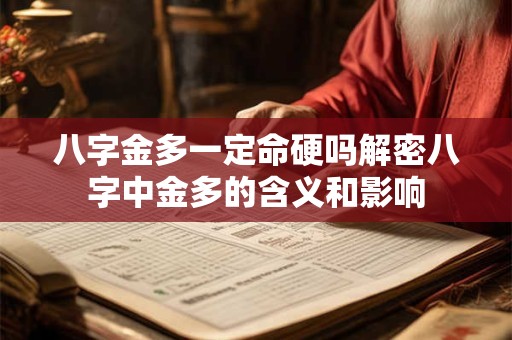 八字金多一定命硬吗解密八字中金多的含义和影响