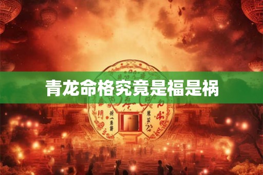 青龙命格究竟是福是祸