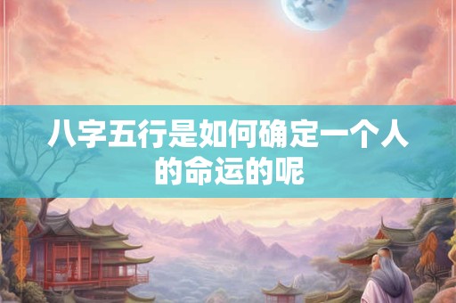 八字五行是如何确定一个人的命运的呢