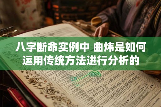 八字断命实例中 曲炜是如何运用传统方法进行分析的
