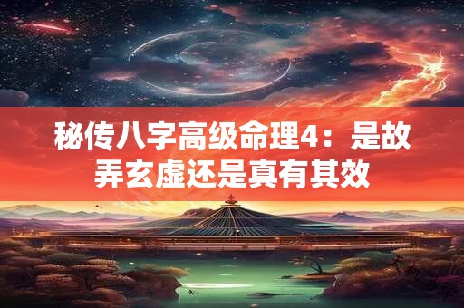 秘传八字高级命理4：是故弄玄虚还是真有其效